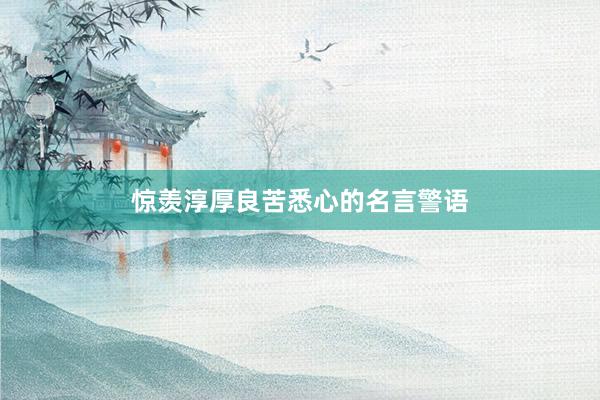 惊羡淳厚良苦悉心的名言警语